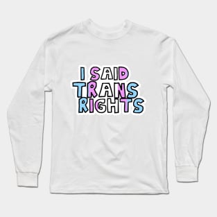 I Said Trans Rights Long Sleeve T-Shirt